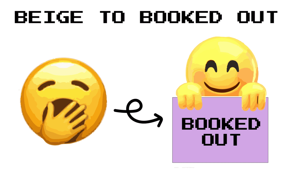 Beige to booked out is talking about a businesses branding looking beige and boring to fun and bold that is booked out with clients 